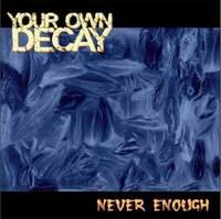 Your Own Decay : Never Enough